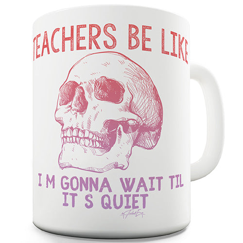 Teachers Be Like Ceramic Mug