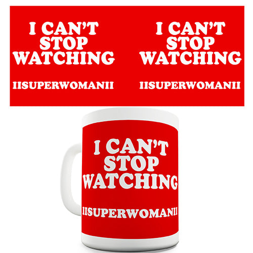 I Can't Stop Watching IISuperwomanII Novelty Mug