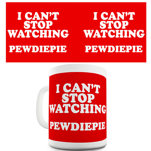 I Can't Stop Watching Pewdiepie Ceramic Mug