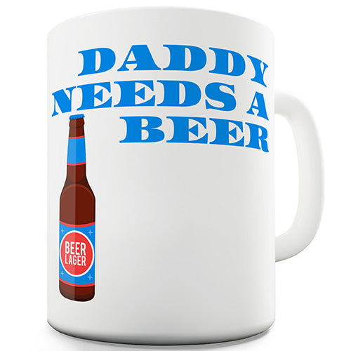 Daddy Needs A Beer Ceramic Mug