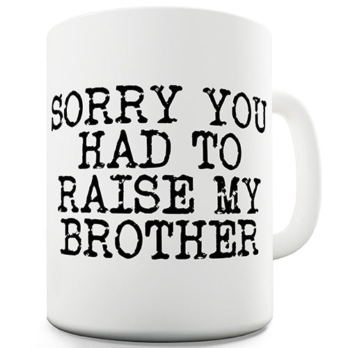 Sorry You Had To Raise My Brother Novelty Mug