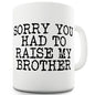 Sorry You Had To Raise My Brother Novelty Mug