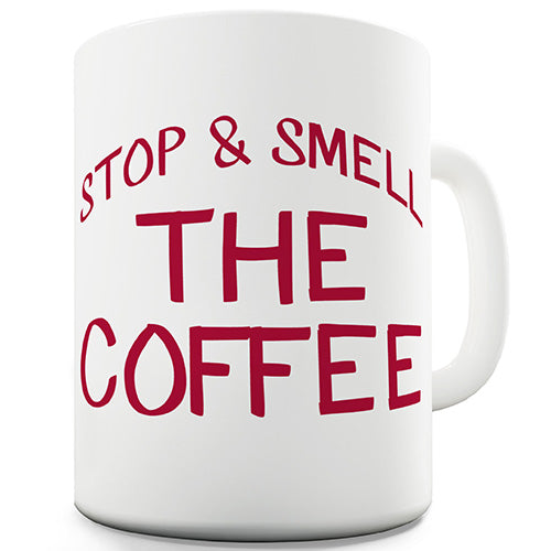 Stop And Smell The Coffee Funny Mug