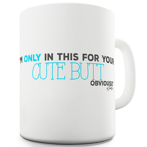 I'm Only In This For Your Cute Butt Funny Mug