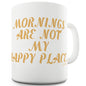 Mornings Are Not My Happy Place Funny Mug