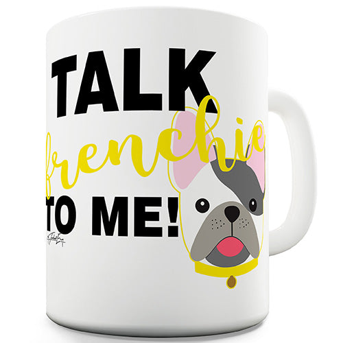 Talk Frenchie To Me Ceramic Mug