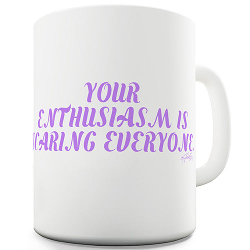 Your Enthusiasm Is Scaring Everyone Ceramic Mug