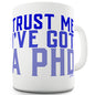 Trust Me I've Got A PHD Ceramic Mug