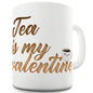 Tea Is My Valentine Ceramic Mug