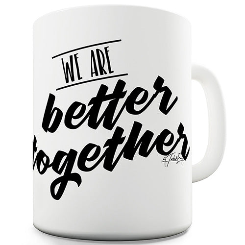 We Are Better Together Ceramic Mug