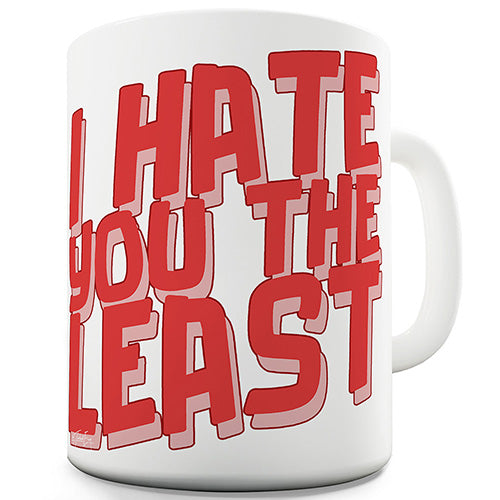 I Hate You The Least Novelty Mug