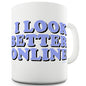 I Look Better Online Ceramic Mug