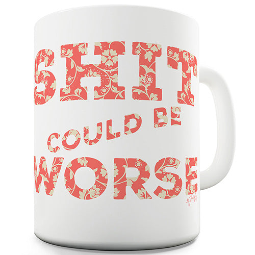 Sh-t Could Be Worse Novelty Mug