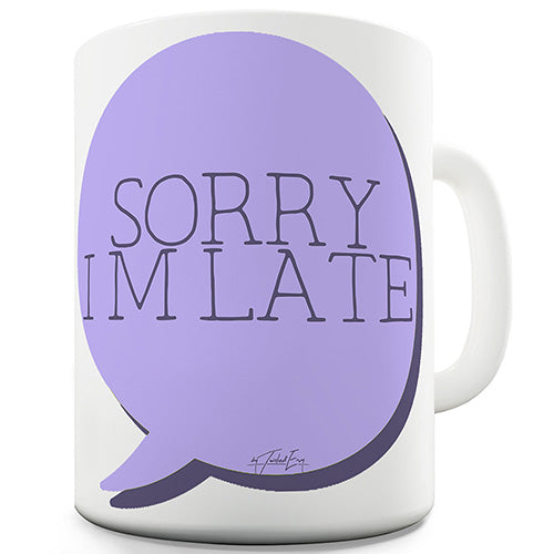 Sorry I'm Late Ceramic Mug