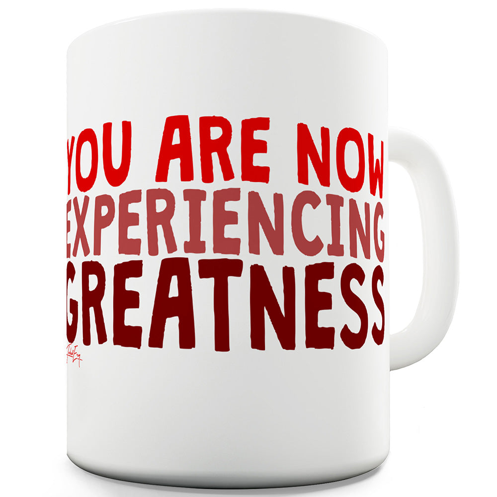 You Are Now Experiencing Greatness Ceramic Mug