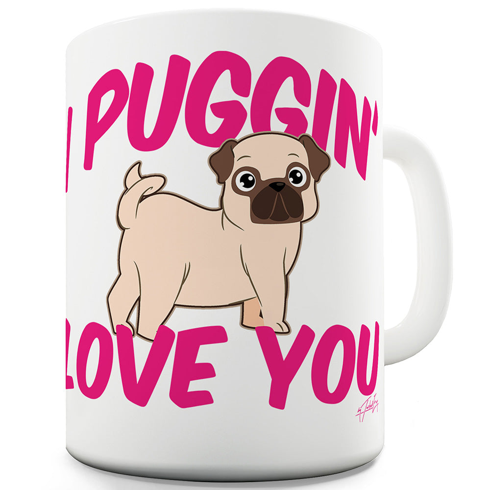 I Puggin Love You Funny Mugs For Men Rude