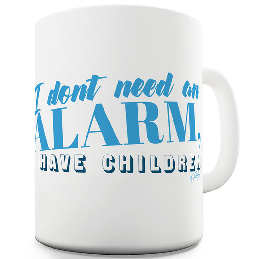 I Don't Need An Alarm Funny Mugs For Men