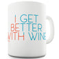 I Get Better With Wine Ceramic Novelty Gift Mug