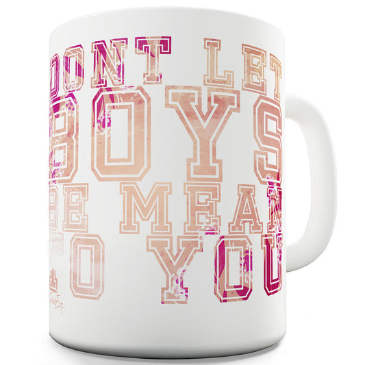 Don't Let Boys Be Mean To You Ceramic Funny Mug