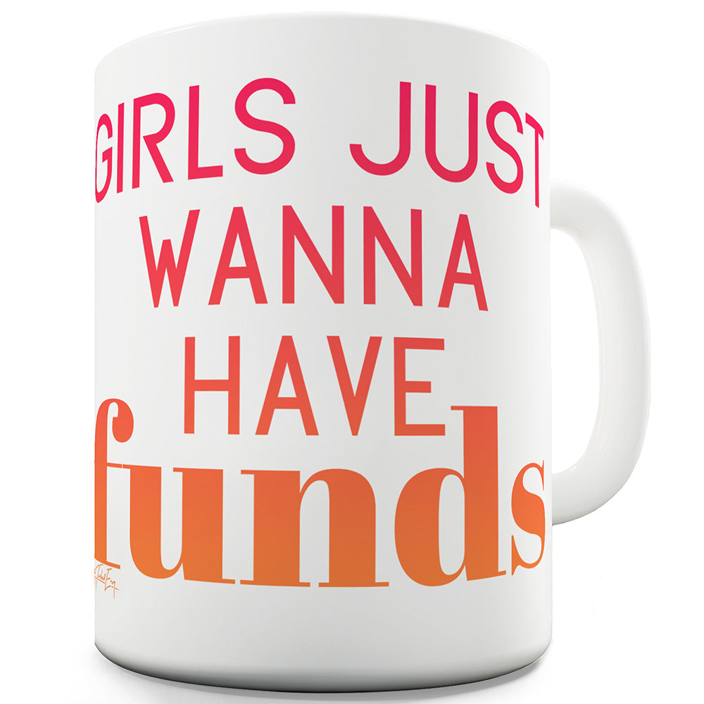 Girls Just Wanna Have Funds Ceramic Novelty Mug