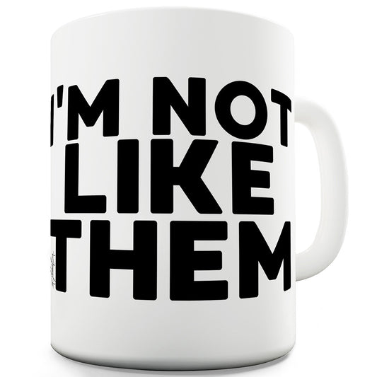 I'm Not Like Them Ceramic Mug Slogan Funny Cup