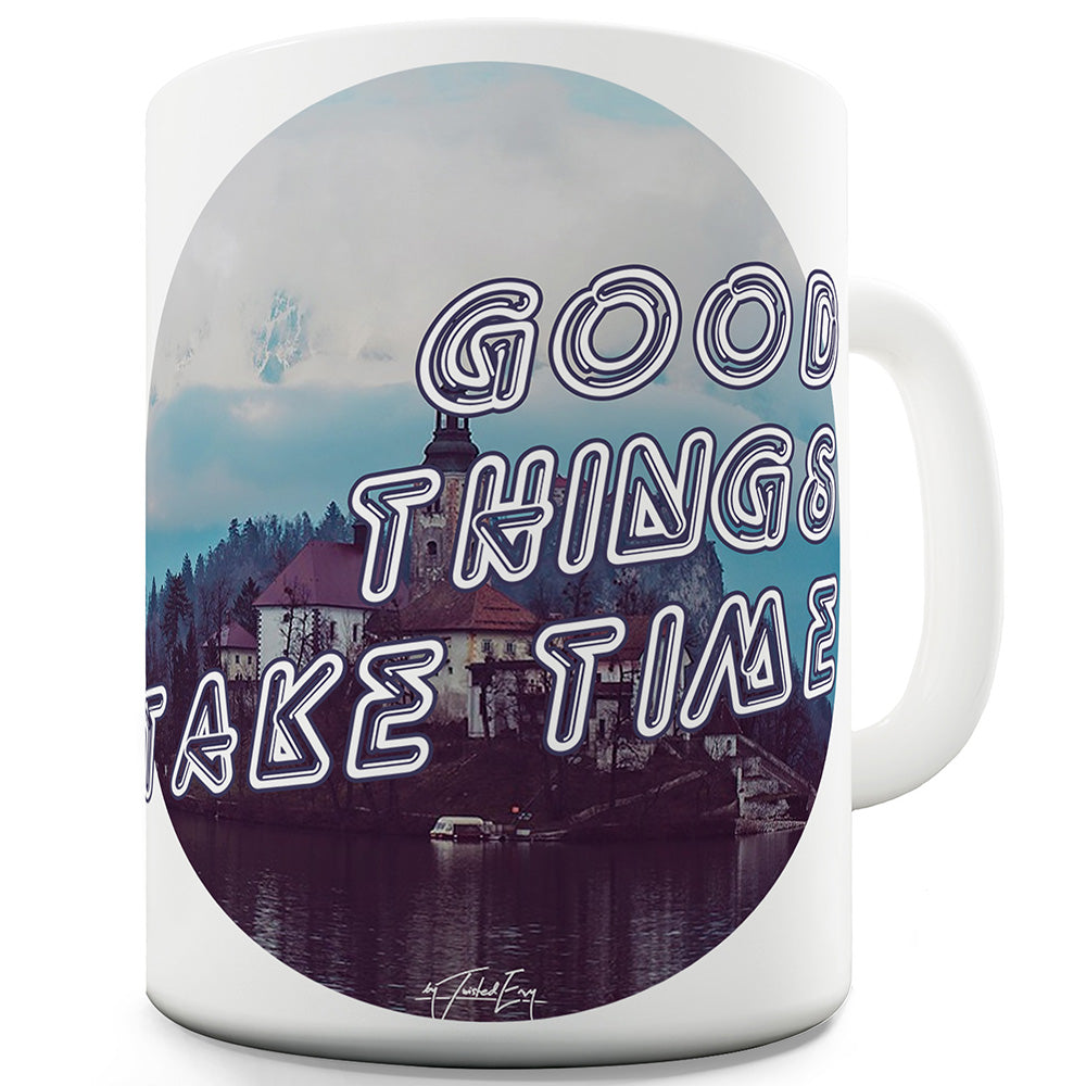 Good Things Take Time Ceramic Novelty Mug