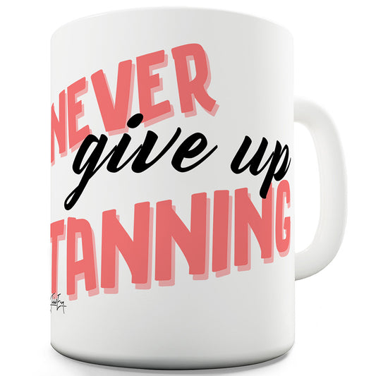 Never Stop Tanning Funny Coffee Mug