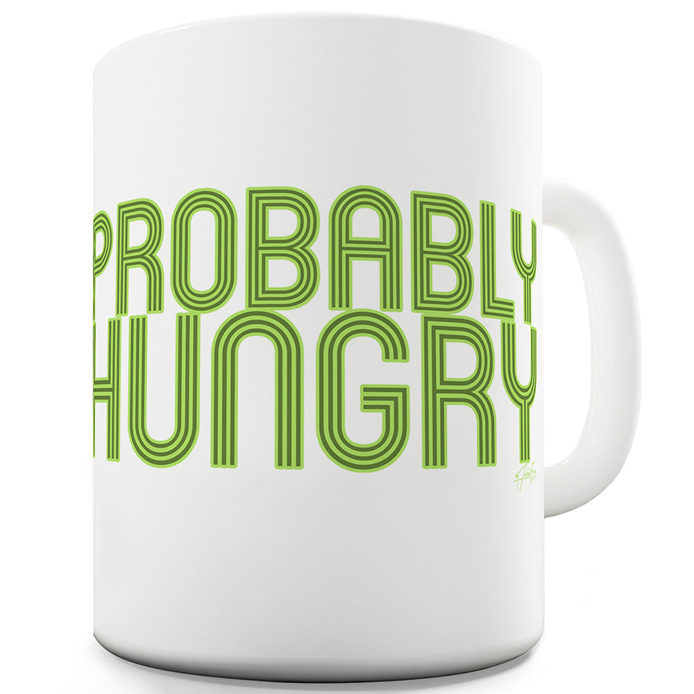 Probably Hungry Funny Novelty Mug Cup