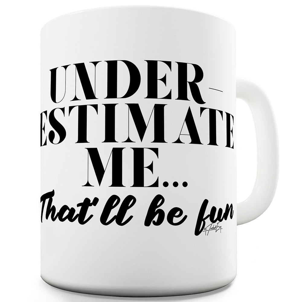 Underestimate Me Funny Mugs For Friends