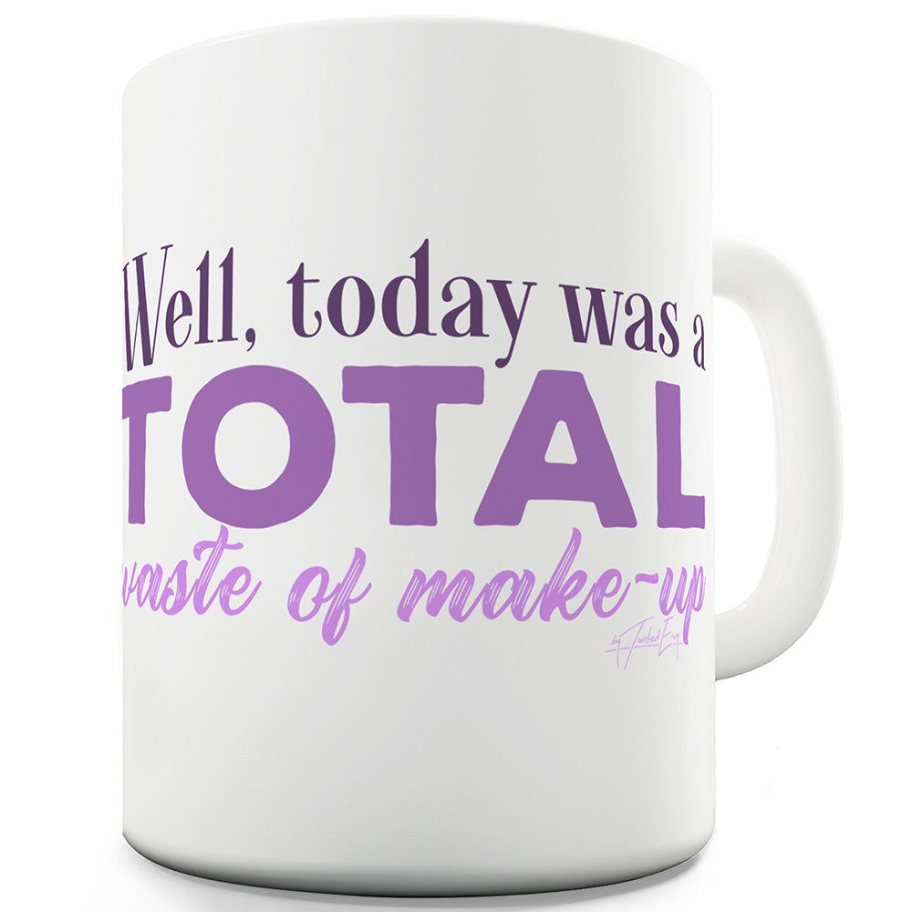 Total Waste Of Make Up Ceramic Funny Mug