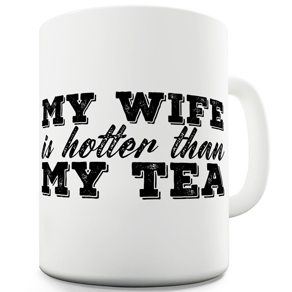 My Wife Is Hotter Than My Tea Ceramic Mug