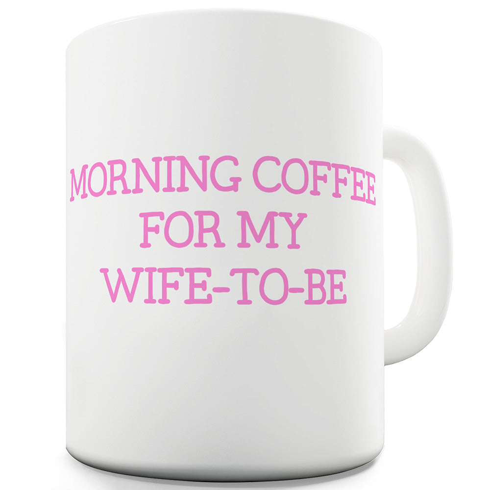 Morning Coffee For My Wife-To-Be Funny Mugs For Women