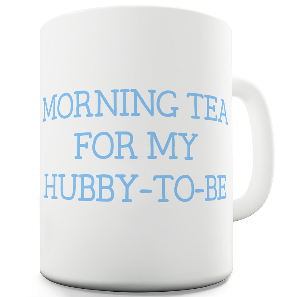 Morning Tea For My Hubby-To-Be Funny Mugs For Men