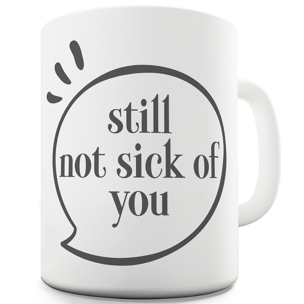 Still Not Sick Of You Funny Mugs For Work