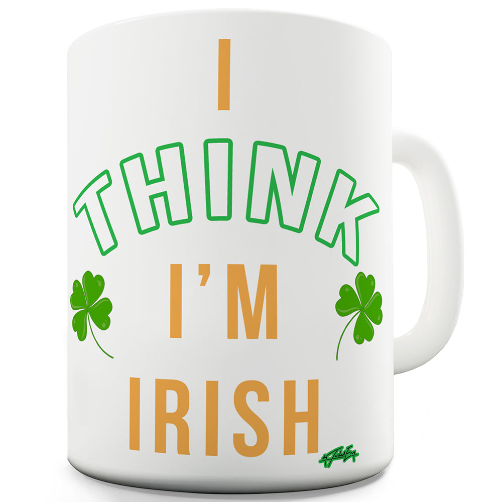 St Patricks Day I Think I'm Irish Funny Mugs For Men