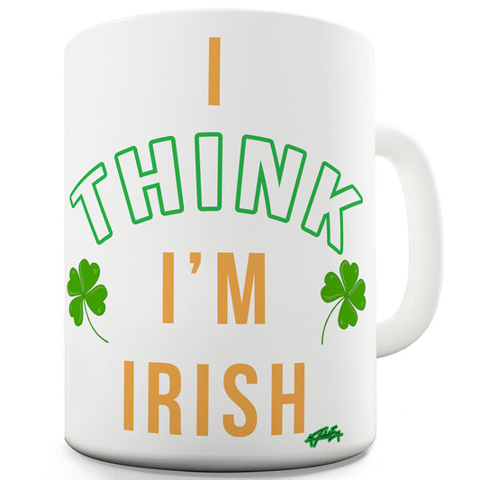 St Patricks Day I Think I'm Irish Funny Mugs For Men