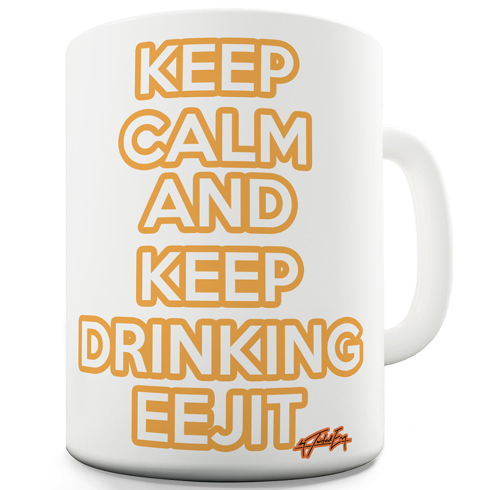 Keep Calm And Keep Drinking Eejit Funny Mugs For Men Rude