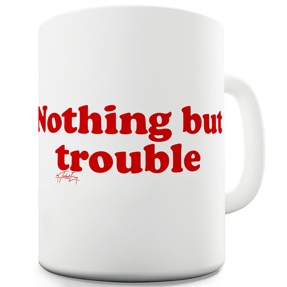 Nothing But Trouble Funny Coffee Mug