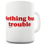 Nothing But Trouble Funny Coffee Mug