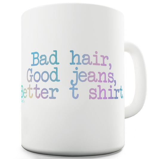 Bad Hair Good Jeans Ceramic Funny Mug