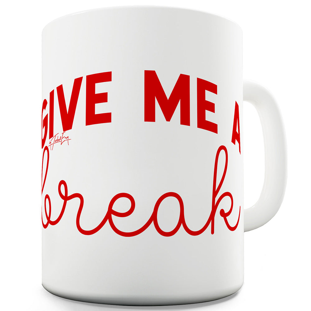 Give Me A Break Funny Novelty Mug Cup