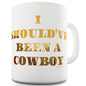 Should've Been A Cowboy Funny Mugs For Dad