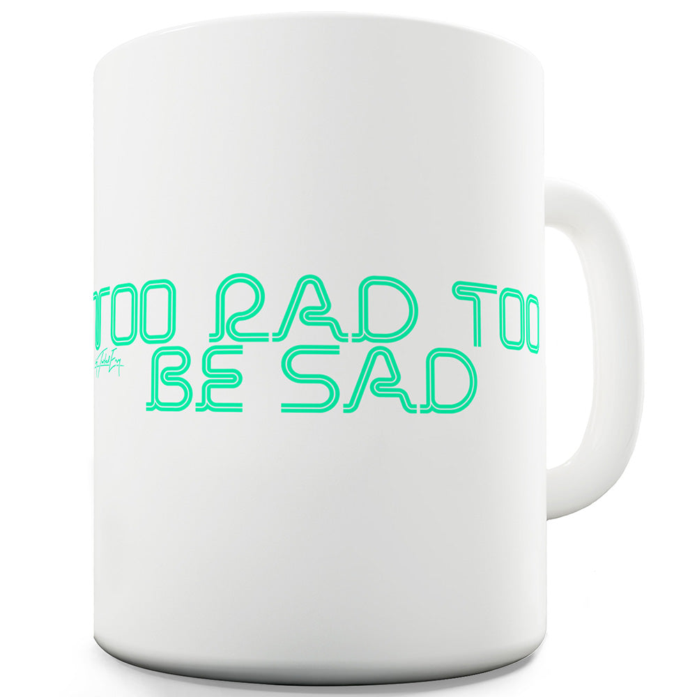 Too Rad To Be Sad Funny Mugs For Women