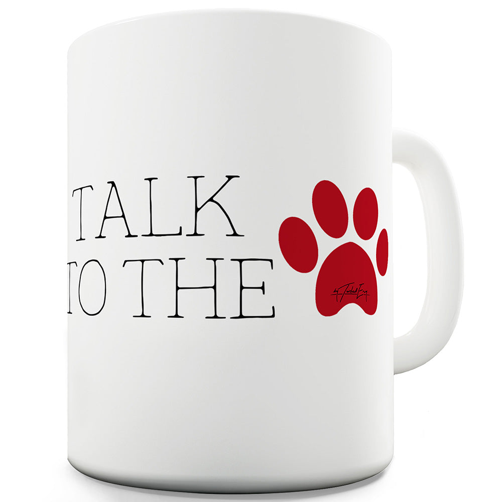 Talk To The Paw Ceramic Funny Mug