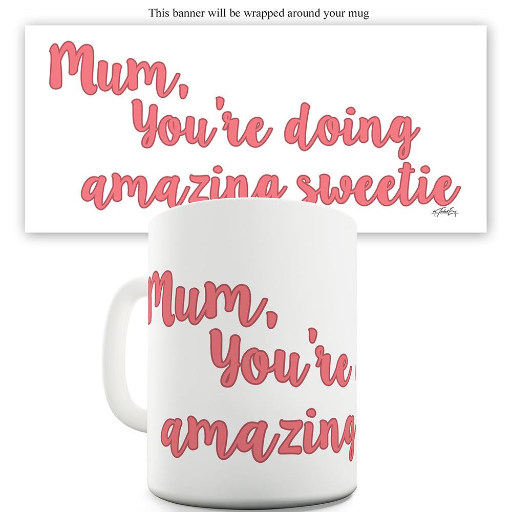 Mum You're Doing Amazing Sweetie Ceramic Mug Slogan Funny Cup