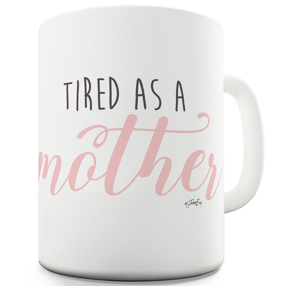 Tired As A Mother Mug - Unique Coffee Mug, Coffee Cup