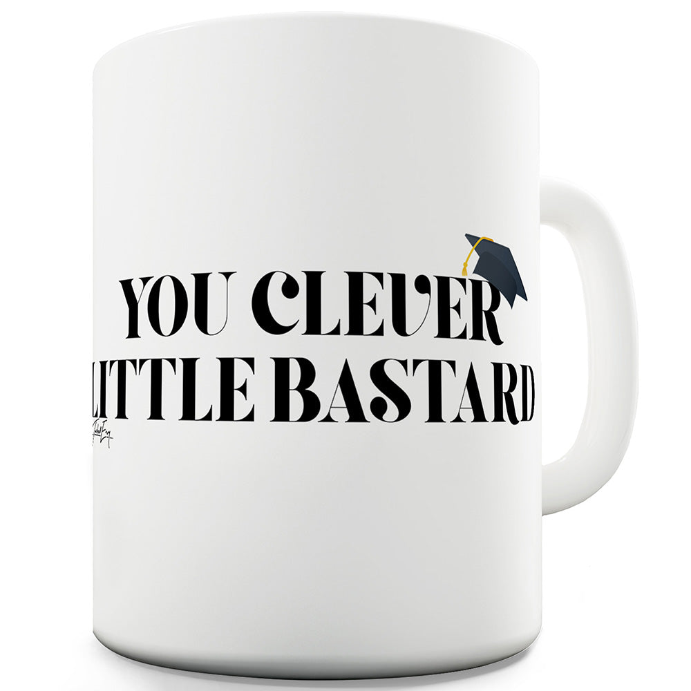 You Clever Little B-stard Funny Mugs For Friends