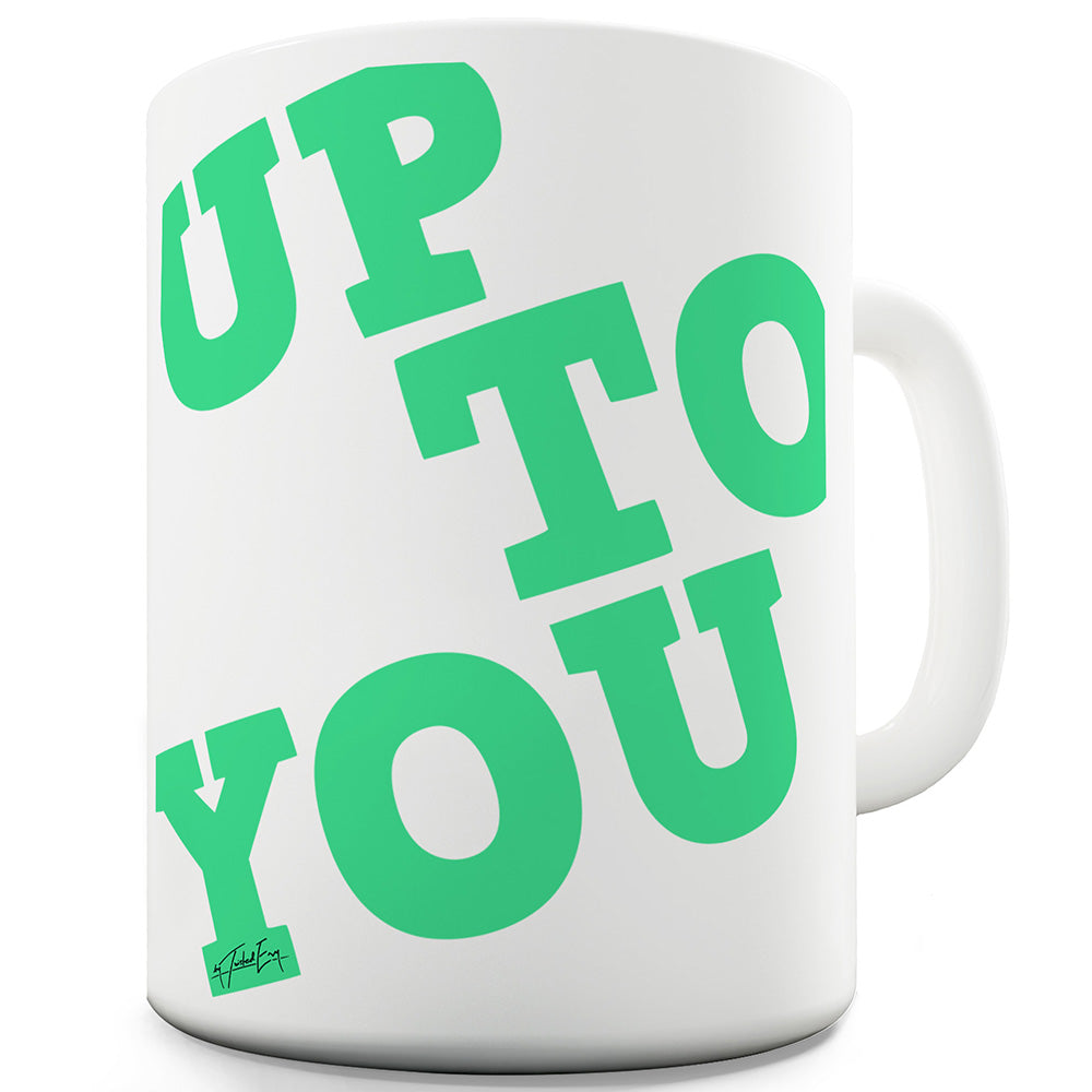 Up To You Funny Mugs For Women