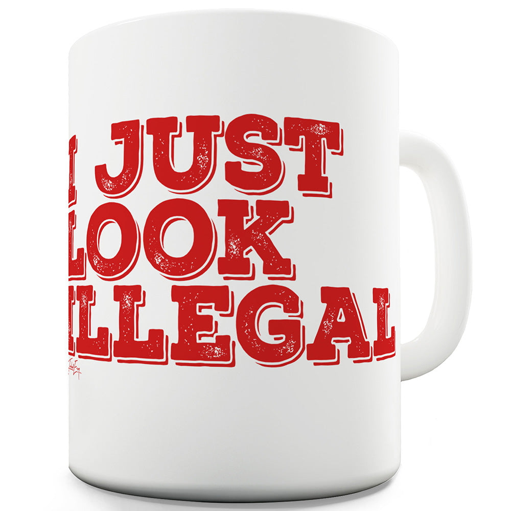 I Just Look Illegal Funny Coffee Mug