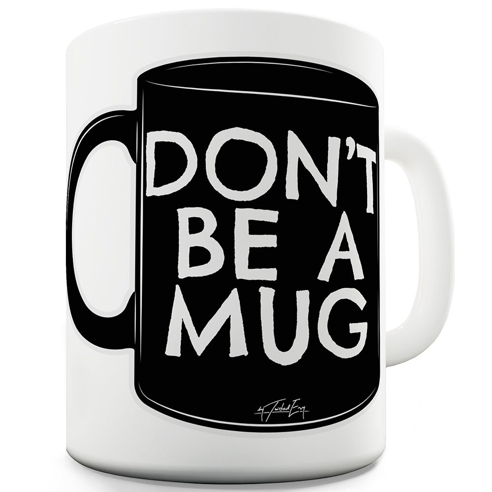 Don't Be A Mug Ceramic Mug Slogan Funny Cup